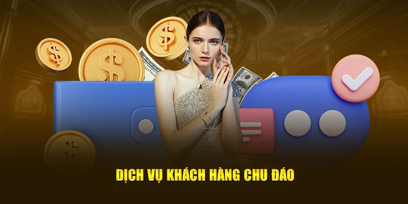 Dịch vụ khách hàng đầy đủ, chu đáo