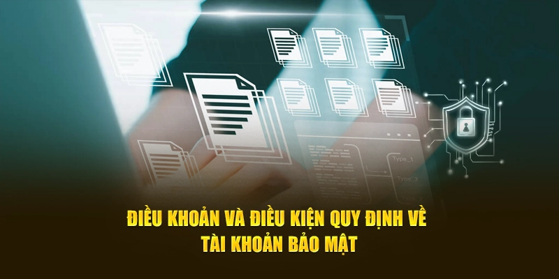 Điều khoản điều kiện quy định về tài khoản bảo mật