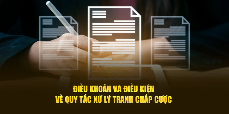 Điều khoản điều kiện về quy tắc xử lý tranh chấp cược 