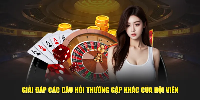 Giải đáp các câu hỏi thường gặp khác của hội viên