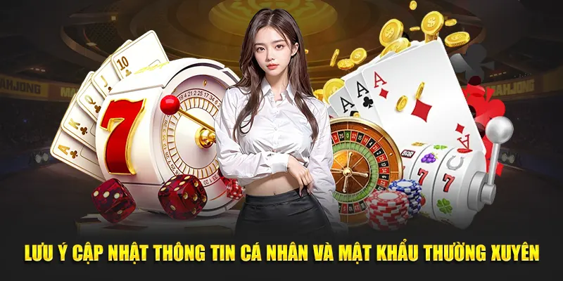 Lưu ý cập nhật thông tin cá nhân và mật khẩu thường xuyên